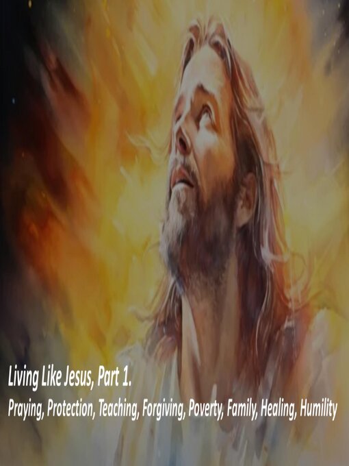 Title details for Living Like Jesus, Part 1. Praying, Protection, Teaching, Forgiving, Poverty, Family, Healing, Humility by Fernando Davalos - Available